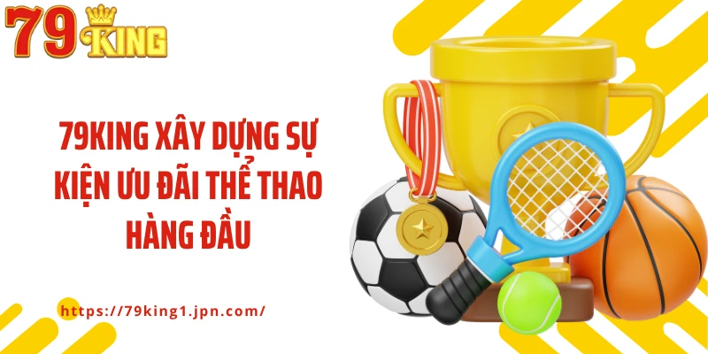 79King xây dựng sự kiện ưu đãi thể thao hàng đầu