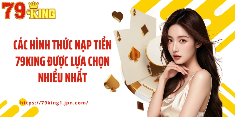 Các hình thức nạp tiền 79King được lựa chọn nhiều nhất