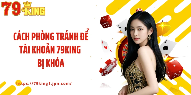 Cách phòng tránh để tài khoản 79King bị khóa