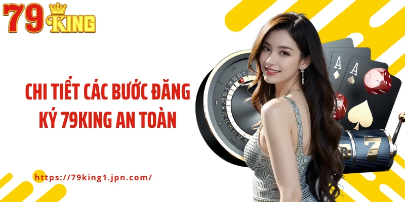 Chi tiết các bước đăng ký 79King an toàn