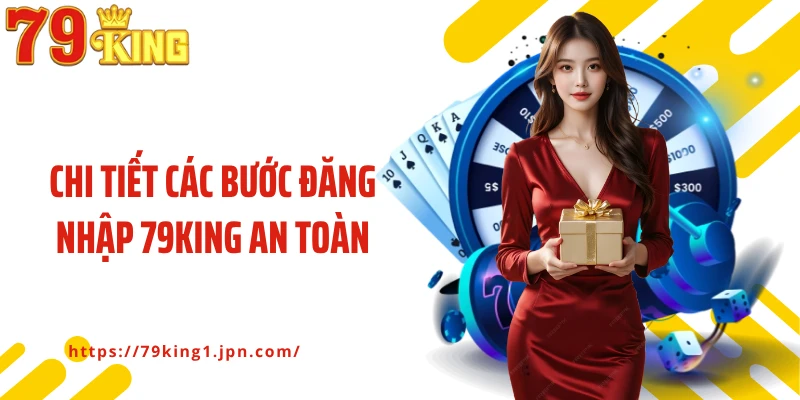 Chi tiết các bước đăng nhập 79King an toàn