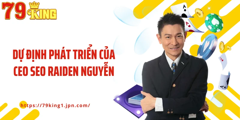 Dự định phát triển của CEO Seo Raiden Nguyễn