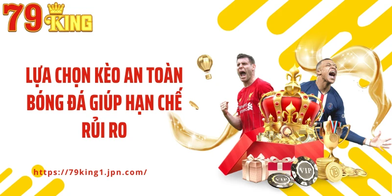 Lựa chọn kèo an toàn bóng đá giúp hạn chế rủi ro