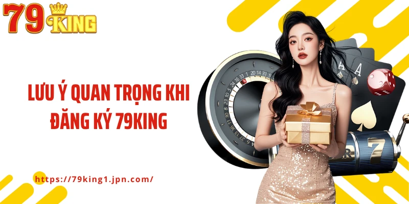 Lưu ý quan trọng khi đăng ký 79King