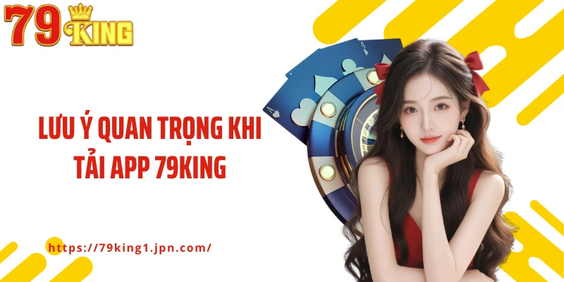 Lưu ý quan trọng khi tải app 79King