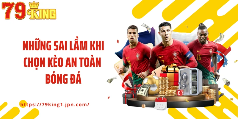 Những sai lầm khi chọn kèo an toàn bóng đá