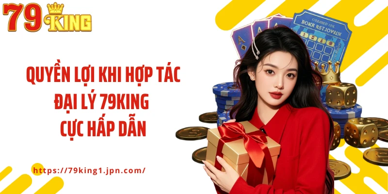 Quyền lợi khi hợp tác đại lý 79King cực hấp dẫn