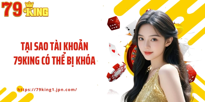 Tại sao tài khoản 79King có thể bị khóa