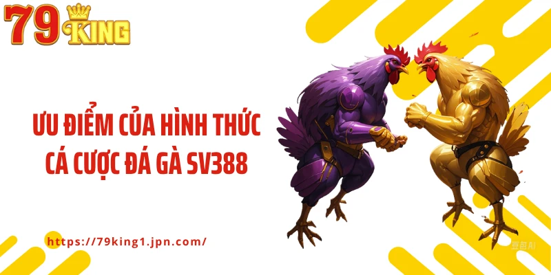 Ưu điểm của hình thức cá cược đá gà SV388
