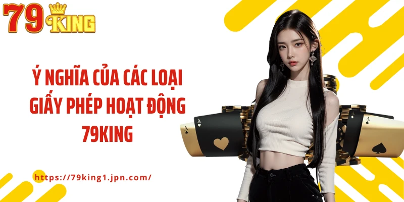 Ý nghĩa của các loại giấy phép hoạt động 79King