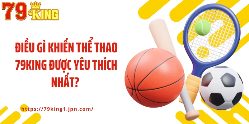 Điều gì khiến thể thao 79King được yêu thích nhất?