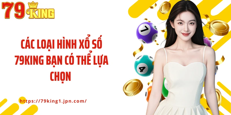 Các loại hình xổ số 79king bạn có thể lựa chọn