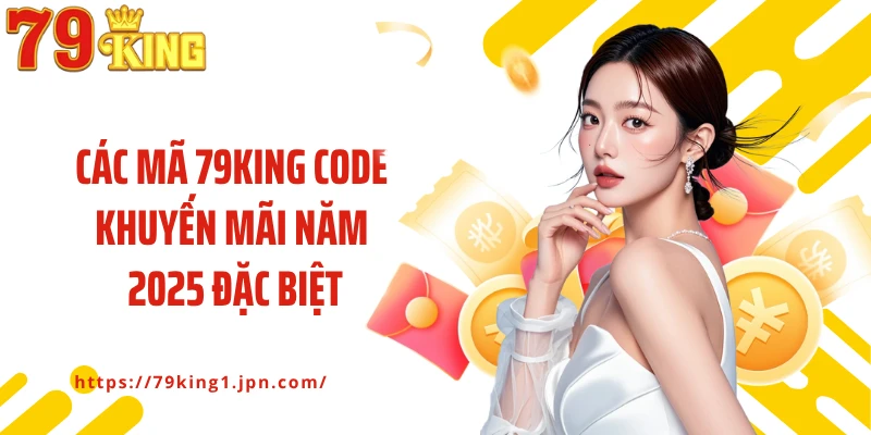 Các mã 79King code khuyến mãi năm 2025 đặc biệt