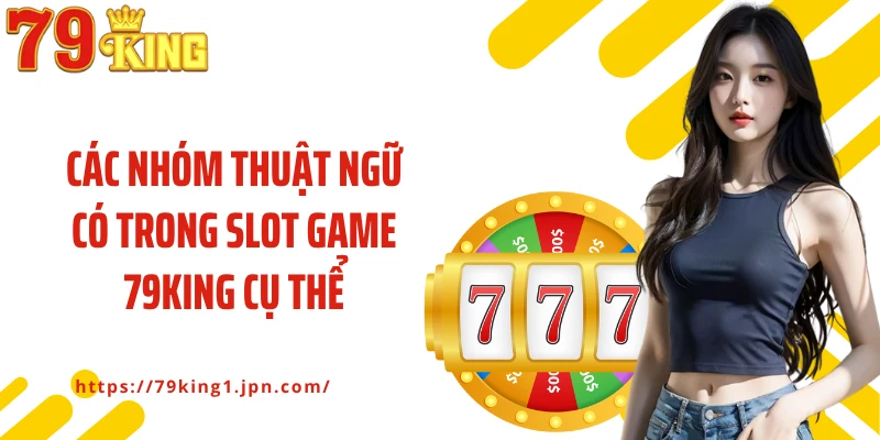 Các nhóm thuật ngữ có trong slot game 79King cụ thể