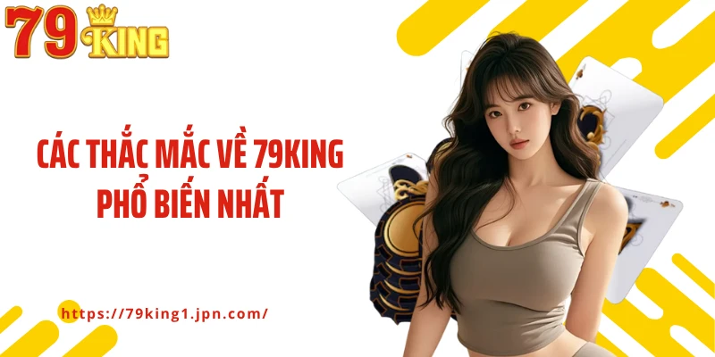 Các thắc mắc về 79KING phổ biến nhất