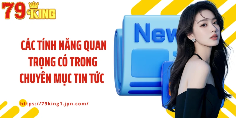 Các tính năng quan trọng có trong chuyên mục tin tức