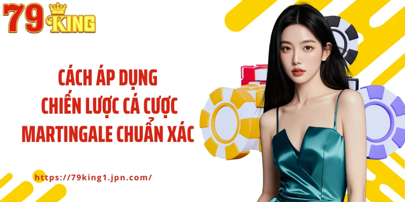 Cách áp dụng chiến lược cá cược Martingale chuẩn xác