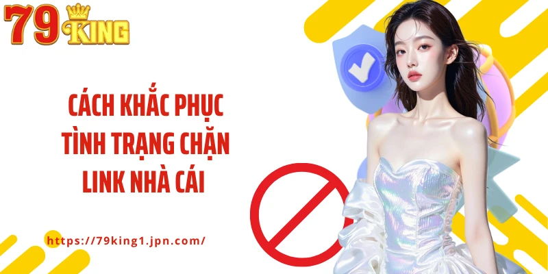 Cách khắc phục tình trạng chặn link nhà cái trong tương lai