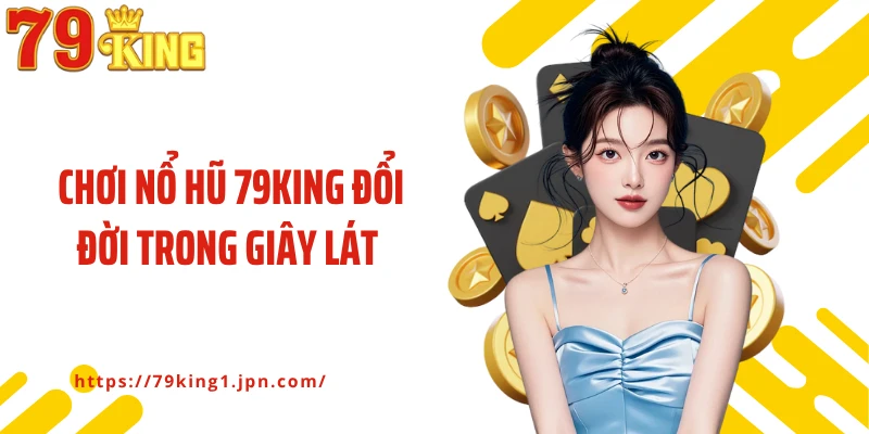 Chơi nổ hũ 79KING đổi đời trong giây lát 