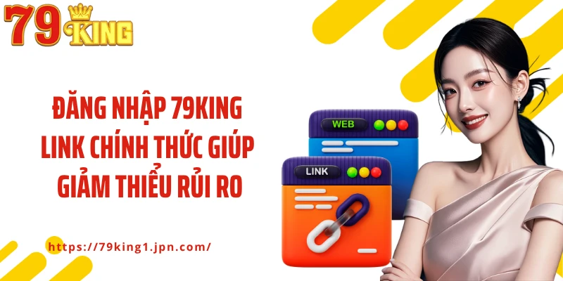 Đăng nhập 79King link chính thức giúp giảm thiểu rủi ro
