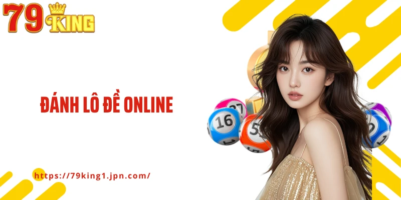 Đánh Lô Đề Online 79King: Giải Trí Cá Cược Kiếm Thưởng Lớn