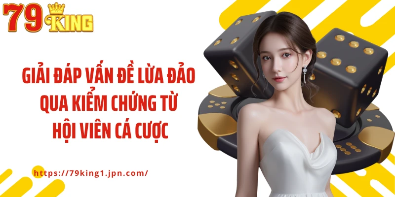Giải đáp vấn đề lừa đảo qua kiểm chứng từ hội viên cá cược