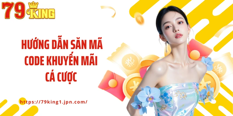 Hướng dẫn săn mã code khuyến mãi cá cược mới tại nhà cái