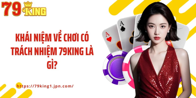 Khái niệm về chơi có trách nhiệm 79King là gì?