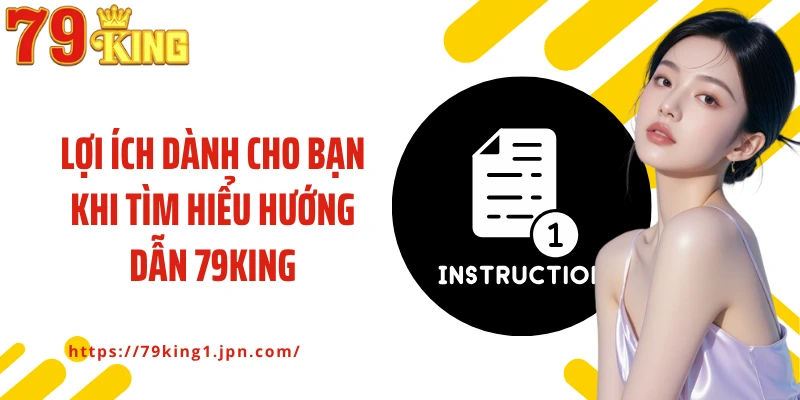 Lợi ích dành cho bạn khi tìm hiểu hướng dẫn 79King