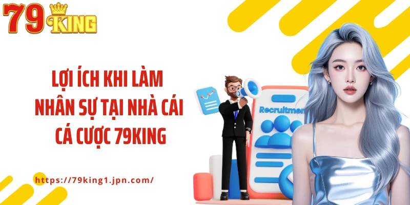 Lợi ích khi làm nhân sự tại nhà cái cá cược 79King