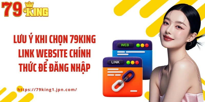 Lưu ý khi chọn 79King link website chính thức để đăng nhập