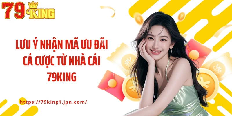 Lưu ý nhận mã ưu đãi cá cược từ nhà cái 79King