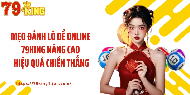 Mẹo đánh lô đề online 79King nâng cao hiệu quả chiến thắng