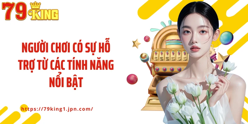 Người chơi có sự hỗ trợ từ các tính năng nổi bật
