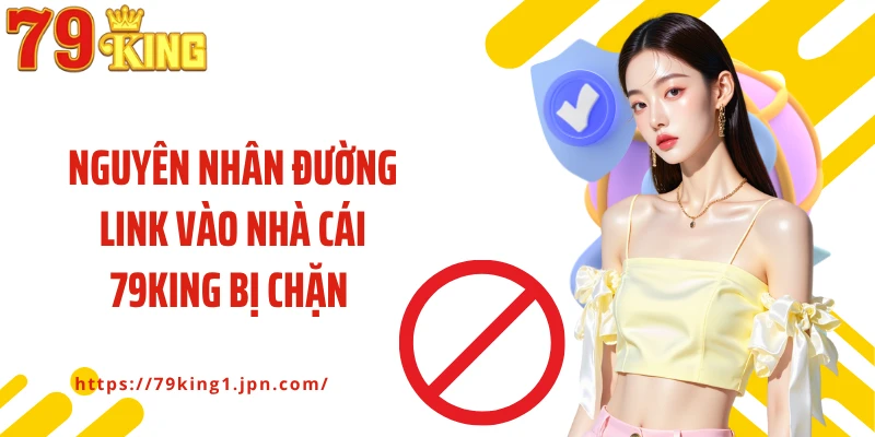 Nguyên nhân đường link vào nhà cái 79King bị chặn