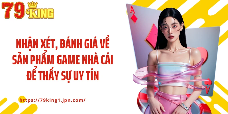 Nhận xét, đánh giá về sản phẩm game nhà cái để thấy sự uy tín
