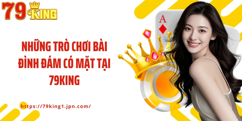 Những trò chơi bài đình đám có mặt tại 79King