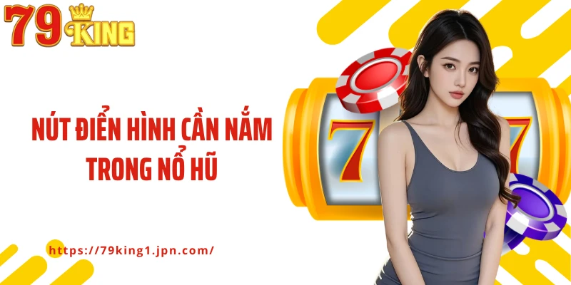 Nút Điển Hình Cần Nắm Trong Nổ Hũ 79King Với Người Chơi Mới