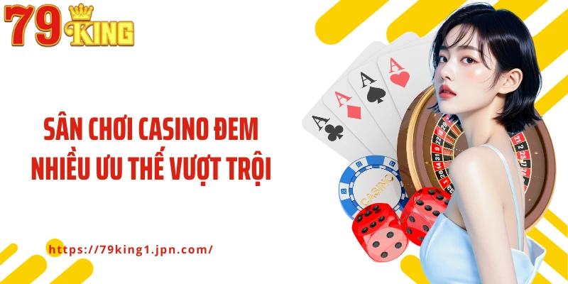 Sân chơi casino đem nhiều ưu thế vượt trội