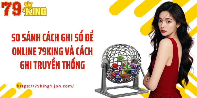 So sánh cách ghi số đề online 79King và cách ghi truyền thống