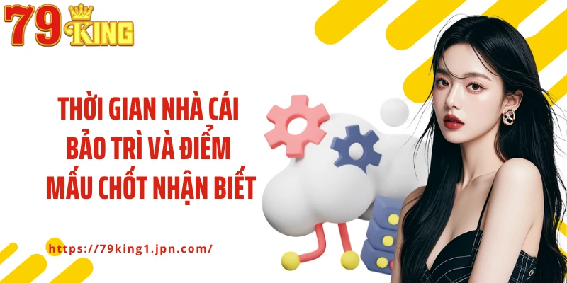 Thời gian nhà cái bảo trì và điểm mấu chốt nhận biết